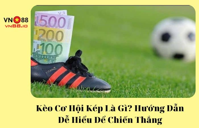 Kèo cơ hội kép là gì