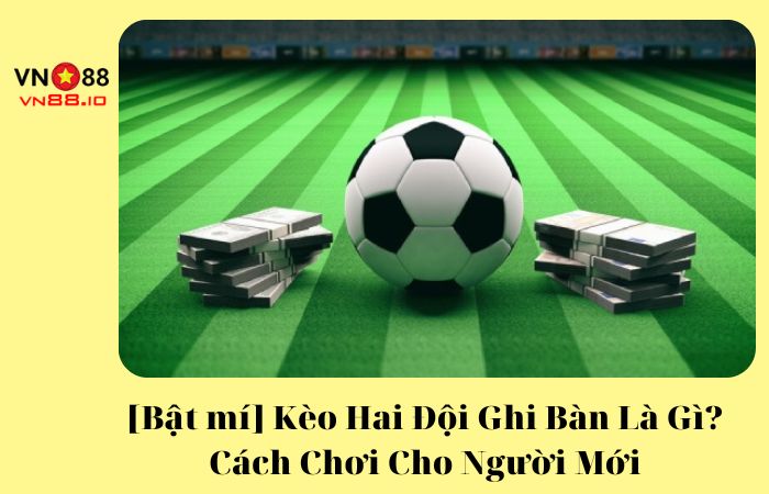 kèo hai đội ghi bàn là gì