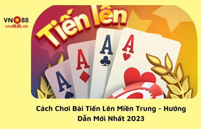 cách chơi bài tiến lên miền trung